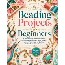 (영문도서)Beading Projects for Beginners: A Step-by-Step Practical Guide to Mastering Esse... Paperback, Independently Published, English, 9798185123270