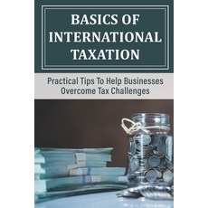(영문도서) Basics Of International Taxation: Practical Tips To Help Businesses Overcome Tax Challenges: ... Paperback, Independently Published, English, 9798454586256
