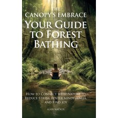 (영문도서)The Canopy's Embrace. Your Guide to Forest Bathing How to Connect with Nature t... Hardcover, Spines, English, 9798902221111
