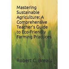 (영문도서) Mastering Sustainable Agriculture: A Comprehensive Teacher's Guide to Eco-Friendly Farming Pr... Paperback, Independently Published, English, 9798859875719