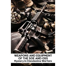 Weapons And Equipment Of The SOE And OSS: Mystery In Clandestine Warfare: History Of Warfare Timeline Paperback, Independently Published, English, 9798739440969