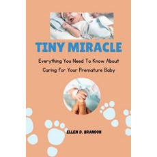 (영문도서) Tiny Miracle: Everything you need to know about caring for your premature baby Paperback, Independently Published, English, 9798395330437