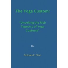 (영문도서) The Yoga Custom: Unveiling the Rich Tapestry of Yoga Customs Paperback, Independently Published, English, 9798878985994