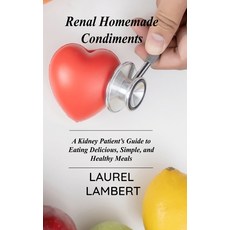 (영문도서) Renal Diet Homemade Condiments: A Kidney Patient's Guide to Eating Delicious Simple and Hea... Hardcover, Laurel Lambert, English, 9781803031453