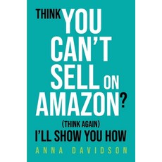 (영문도서)Think You CAN'T Sell On Amazon? (Think Again) I'll Show You How Paperback, Anna Davidson, English, 9781919420318