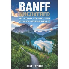 (英文圖書)The Banff Uncovered: The Ultimate Explorer's Guide To Canada's Mountain Paradise 平裝版, Independently Published, 英文