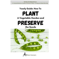 (영문도서) A Yearly Guide to Planting a Vegetable Garden and Preserving the Garden Seeds: A Comprehensiv... Paperback, Independently Published, English, 9798877693128