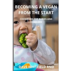 Becoming a Vegan from the Start: Cookbook for Babies and Toddlers Paperback, Independently Published, English, 9798741159590