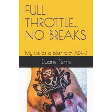 (영문도서) Full Throttle... No Breaks: My life as a biker with ADHD Paperback, Independently Published, English, 9781719912228