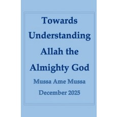 (영문도서)Towards Understanding Allah the Almighty God Paperback, Mussa AME Mussa, English, 9798232644888