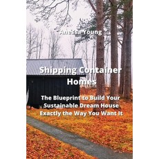 (영문도서) Shipping Container Homes: The Blueprint to Build Your Sustainable Dream House Exactly the Way... Paperback, Anessa Young, English, 9788420031750