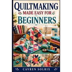 (영문도서)Quiltmaking Made Easy for Beginners: A Step-by-Step Guide to Quilt Techniques E... Paperback, Independently Published, English, 9798199257565 Independently Published, English, 9798199257565
