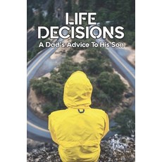 Life Decisions: A Dad's Advice To His Son: Advices From Dads Paperback, Independently Published, English, 9798733294858