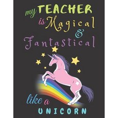 (영문도서) My Teacher Is Fantastical & Magical Like A Unicorn: Teacher Notebook Gift - Teacher Gift Appr... Paperback, Independently Published, English, 9781098639266