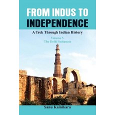 From Indus to Independence: A Trek Through Indian History (Vol V the Delhi Sultanate) Paperback, Vij Books India, English, 9789386457721