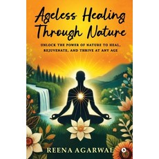 (영문도서)Ageless Healing Through Nature: Unlock the Power of Nature to Heal Rejuvenate ... Paperback, Notion Press, English, 9798899069390
