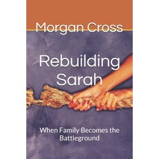 (英文圖書)Rebuilding Sarah: When Family Becomes the Battleground 平裝版, Independently Published, 英文