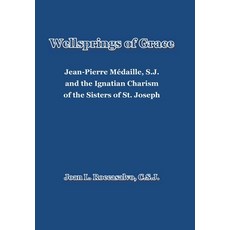 (영문도서) Wellsprings of Grace: Jean-Pierre Médaille S.J. and the Ignatian Charism of the Sisters of S... Hardcover, Xlibris Us, English, 9798369413302