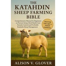 (영문도서)The Katahdin Sheep Farming Bible: Comprehensive Manual for Beginners on Pasture... Paperback, Independently Published, English, 9798271775451