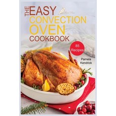 (영문도서) The Easy Convection Oven Cookbook: 85 Easy Quick & Delicious Recipes For Any Convection Oven... Paperback, Flavis Press, English, 9781915209009