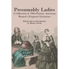 (영문도서) Presumably Ladies: A Collection of 19th-Century American Women's Etiquette Literature Paperback, Whitlock Publishing, English, 9781943115525