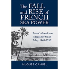 The Fall and Rise of French Sea Power: France's Quest for an Independent Naval Policy 1940-1963 Hardcover, US Naval Institute Press