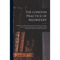 (영문도서) The London Practice of Midwifery; to Which Are Added Instructions for the Treatment of Lying... Paperback, Legare Street Press, English, 9781015216297