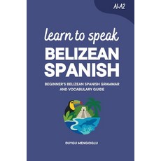 (영문도서)Learn to Speak Belizean Spanish: Beginner's Belizean Spanish Grammar and Vocabul... Paperback, Independently Published, English, 9798181347052