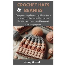 크로셰 모자와 비니: 여러 프로젝트를 통해 아름다운 비니 모자 패턴을 크로셰하는 방법을 배우는 단계별 가이드 완성, 양장본