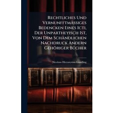(영문도서)Rechtliches Und VernunfftmäÃiges Bedencken Eines Icti Der Unpartheyisch I... Hardcover, Hutson Street Press, English, 9781024755992