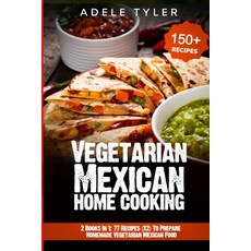 Vegetarian Mexican Home Cooking: 2 Books In 1: 77 Recipes (X2) To Prepare Homemade Vegetarian Mexica... Paperback, Independently Published, English, 9798577964870