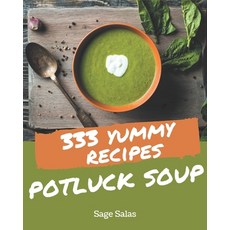 333 Yummy Potluck Soup Recipes: The Yummy Potluck Soup Cookbook for All Things Sweet and Wonderful! Paperback, Independently Published