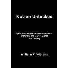 (영문도서)Notion Unlocked: Build Smarter Systems Automate Your Workflow and Master Digit... Paperback, Independently Published, English, 9798273696099