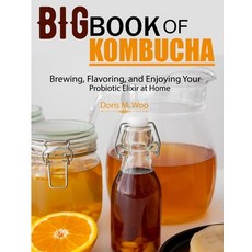 (영문도서) Big Book Of Kombucha: Brewing Flavoring and Enjoying Your Probiotic Elixir at Home Paperback, Independently Published, English, 9798877891586