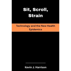 (英文圖書)Sit Scroll Strain: Technology and the New Health Epidemics 平裝版, Independently Published, 英文