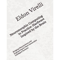 (영문도서)Neuromorphic Computing in Practice: Hardware Inspired by the Brain: Bridging Neu... Paperback, Independently Published, English, 9798243555531