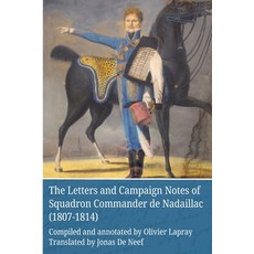 (영문도서) The Letters and Campaign Notes of Squadron Commander de Nadaillac (1807-1814) Paperback, Lulu.com, English, 9781304083500