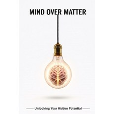(영문도서)Mind Over Matter: Unlocking Your Hidden Potential Paperback, Independently Published, English, 9798242907904