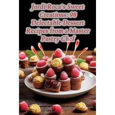 (영문도서) Jordi Roca's Sweet Creations: 98 Delectable Dessert Recipes from a Master Pastry Chef Paperback, Independently Published, English, 9798865422228