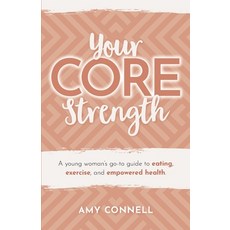 (영문도서) Your CORE Strength: A Young Woman's Go-To Guide to Eating Exercise and Empowered Health Paperback, Amy Connell LLC, English, 9781737707646