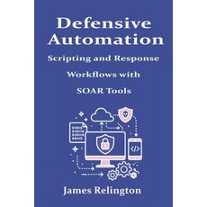 (英文圖書)Defensive Automation: Scripting and Response Workflows with SOAR Tools 平裝版, Independently Published, 英文