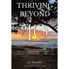 (영문도서) Thriving Beyond 40: How To Achieve Optimal Health And Wellness For A Fulfilling Life Paperback, Independently Published, English, 9798851787508