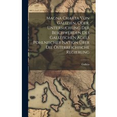 (영문도서) Magna Charta Von Galizien Oder Untersuchung Der Beschwerden Des Galizischen Adels Pohlnisch... Hardcover, Legare Street Press, English, 9781020562679