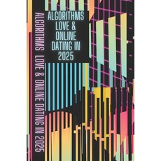 (영문도서) Algorithms Love & Online Dating in 2025: Online Dating Master Guide Paperback, Independently Published, English, 9798303795259