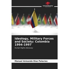 (영문도서) Ideology Military Forces and Society: Colombia 1994-1997 Paperback, Our Knowledge Publishing, English, 9786206583783