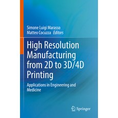(영문도서) High Resolution Manufacturing from 2D to 3d/4D Printing: Applications in Engineering and Medi... Paperback, Springer, English, 9783031137815