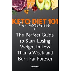 Keto Diet 101 For Beginners: The Perfect Guide to Start Losing Weight in Less Than a Week and Burn F... Paperback, Independently Published