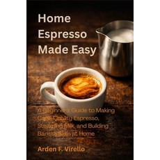 (영문도서)Home Espresso Made Easy: A Beginner's Guide to Making Café-Quality Espresso Ste... Paperback, Independently Published, English, 9798198039063 Independently Published, English, 9798198039063