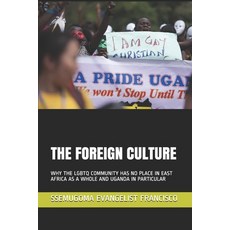 The Foreign Culture: Why the LGBTQ Community Has No Place in East Africa as a Whole and Uganda in Pa... Paperback, Independently Published, English, 9798708367075