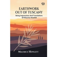 (영문도서)Earthwork Out Of Tuscany: Being Impressions And Translations Of Maurice Hewlett Paperback, Double 9 Books, English, 9789377503789 Double 9 Books, English, 9789377503789